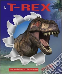 Il T-Rex. Ediz. illustrata. Con gadget