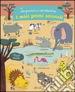 Imparo a conoscere i miei primi animali. Ediz. illustrata