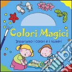 Impariamo i colori e i numeri. Colori magici. Ediz. illustrata libro