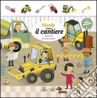 Nicolò scopre il cantiere. Libri animati. Ediz. illustrata libro