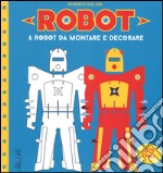 Robot. 6 robot da montare e decorare. Con adesivi. Ediz. illustrata libro