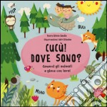 Cucù! Dove sono? Conosci gli animali e gioca con loro! Ediz. illustrata