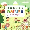 Dipingo con la natura. Ediz. a colori libro