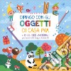 Dipingo con gli oggetti di casa mia. Ediz. a colori libro