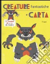 Creature fantastiche di carta. Ediz. illustrata libro