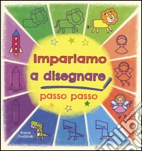 Impariamo a disegnare passo passo. Ediz. illustrata libro