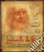 Leonardo da Vinci. La sua vita e le sue intuizioni nelle opere più importanti. Ediz. illustrata