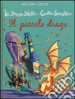 Il piccolo drago. La strega Sibilla e il gatto Serafino. Ediz. illustrata libro