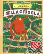 Nella giungla. Missione esploratore. Ediz. a colori libro