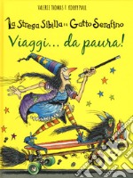 Viaggi... da paura! La strega Sibilla e il gatto Serafino. Ediz. a colori libro