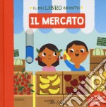 Il mercato. Il mio libro animato. Ediz. a colori libro