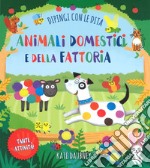 Animali domestici e della fattoria. Dipingi con le dita. Ediz. a colori libro