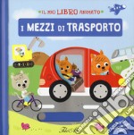 I mezzi di trasporto. Il mio libro animato. Ediz. a colori libro