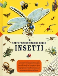 Lo stupefacente mondo degli insetti. Ediz. a colori libro