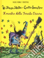 Il mostro della foresta oscura. La strega Sibilla e il gatto Serafino. Ediz. a colori libro