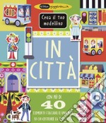 In città. Crea il tuo modellino. Ediz. a colori libro