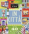 In città. Crea il tuo modellino. Ediz. a colori libro