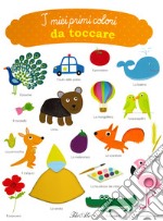 I miei primi colori da toccare. Ediz. a colori libro