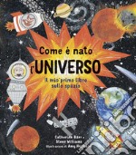 Come è nato l'universo. Il mio primo libro sullo spazio. Ediz. a colori libro