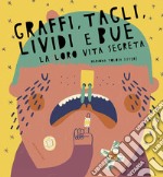 Graffi, tagli, lividi e bue. La loro vita segreta. Ediz. a colori libro