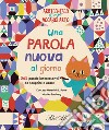 Una parola nuova al giorno. 365 parole interessanti da scoprire e usare. Arricchisco il mio vocabolario. Ediz. a colori libro