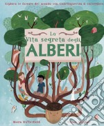 La vita segreta degli alberi. Esplora le foreste del mondo con Cuordiquercia il coraggioso. Ediz. a colori libro