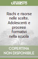 Rischi e risorse nelle scelte. Adolescenti e processi formativi nella scuola