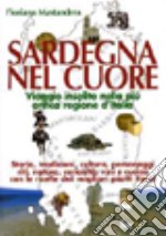 Sardegna nel cuore. Viaggio insolito nella più antica regione d'Italia. Ediz. illustrata libro