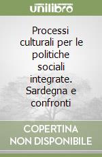 Processi culturali per le politiche sociali integrate. Sardegna e confronti libro