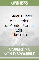 Il Sardus Pater e i guerrieri di Monte Prama. Ediz. illustrata libro