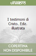 I testimoni di Cristo. Ediz. illustrata libro