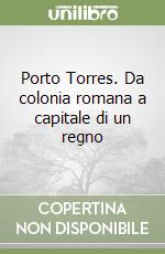 Porto Torres. Da colonia romana a capitale di un regno