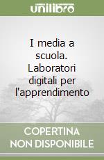 I media a scuola. Laboratori digitali per l'apprendimento libro