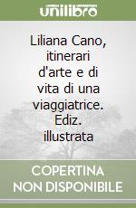 Liliana Cano, itinerari d'arte e di vita di una viaggiatrice. Ediz. illustrata libro