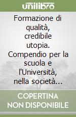 Formazione di qualità, credibile utopia. Compendio per la scuola e l'Università, nella società complessa, anche sui disturbi specifici dell'apprendimento libro