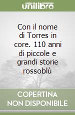 Con il nome di Torres in core. 110 anni di piccole e grandi storie rossoblù libro