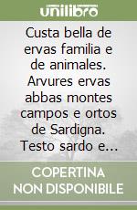 Custa bella de ervas familia e de animales. Arvures ervas abbas montes campos e ortos de Sardigna. Testo sardo e italiano libro