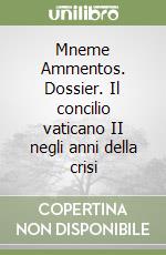 Mneme Ammentos. Dossier. Il concilio vaticano II negli anni della crisi libro