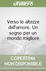 Verso le altezze dell'amore. Un sogno per un mondo migliore libro
