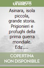 Asinara, isola piccola, grande storia. Prigionieri e profughi della prima guerra mondiale. Ediz. illustrata