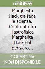 Margherita Hack tra fede e scienza. Confronto fra l'astrofisica Margherita Hack e il pensiero filosofico e teologico