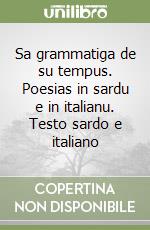 Sa grammatiga de su tempus. Poesias in sardu e in italianu. Testo sardo e italiano libro