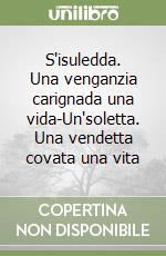 S'isuledda. Una venganzia carignada una vida-Un'soletta. Una vendetta covata una vita libro