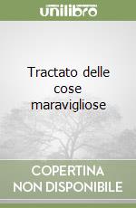 Tractato delle cose maravigliose libro