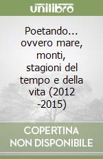 Poetando... ovvero mare, monti, stagioni del tempo e della vita (2012 -2015) libro