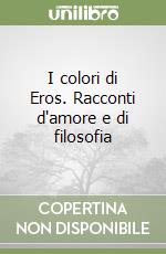 I colori di Eros. Racconti d'amore e di filosofia libro