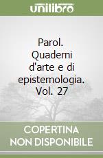 Parol. Quaderni d'arte e di epistemologia. Vol. 27 libro