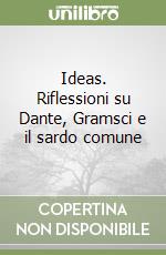 Ideas. Riflessioni su Dante, Gramsci e il sardo comune libro