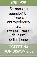 Se non ora quando? Un approccio antropologico alla rivendicazione dei diritti delle donne libro