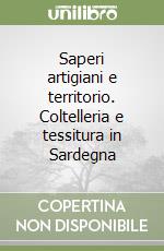 Saperi artigiani e territorio. Coltelleria e tessitura in Sardegna libro